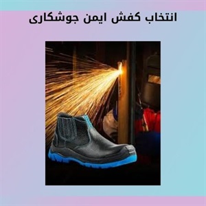 کفش ایمن جوشکاری و اهمیت آن در حفاظت پاها